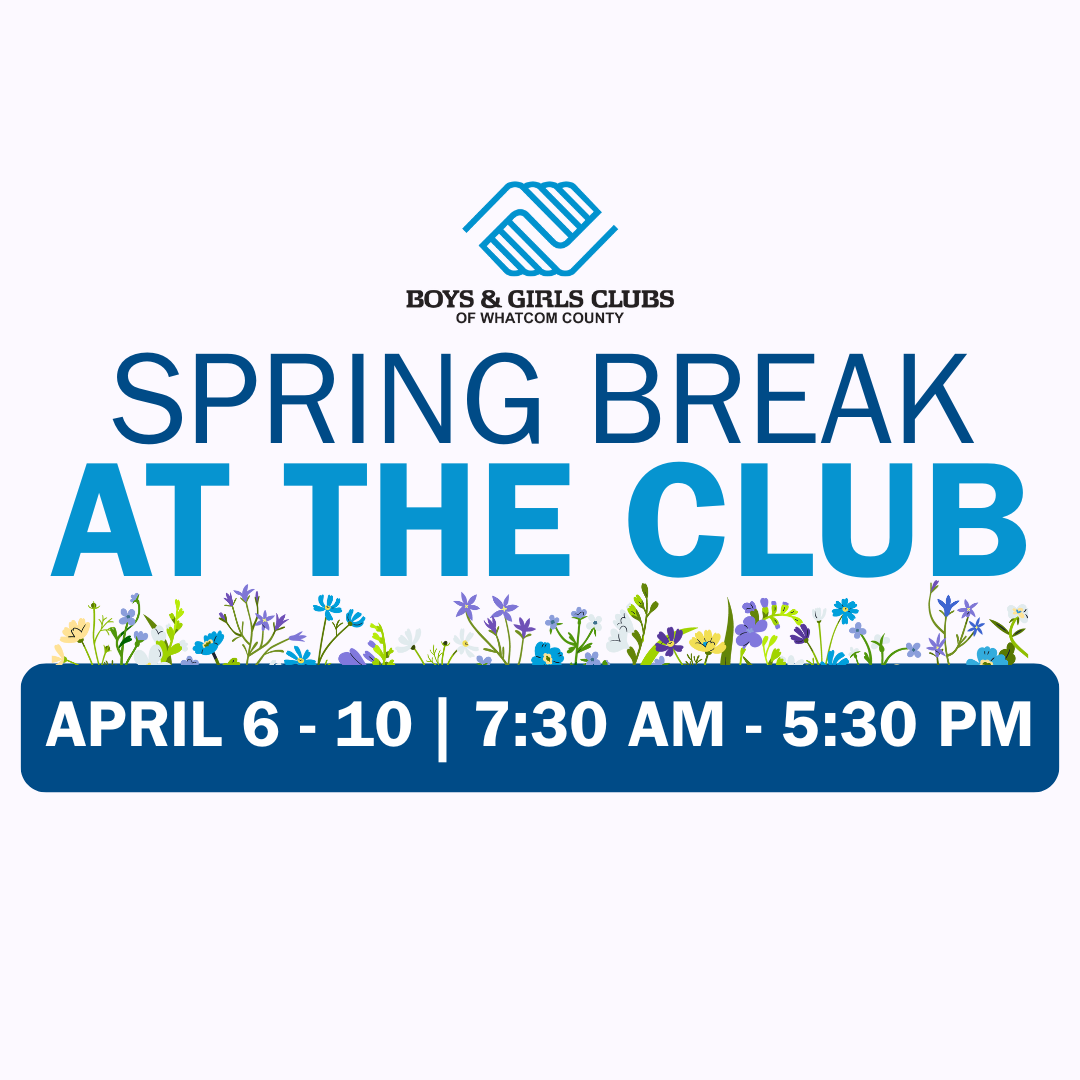 Boys & Girls Clubs of Whatcom County Spring Break at The Club April 6-10 7:30 am - 5:30 PM