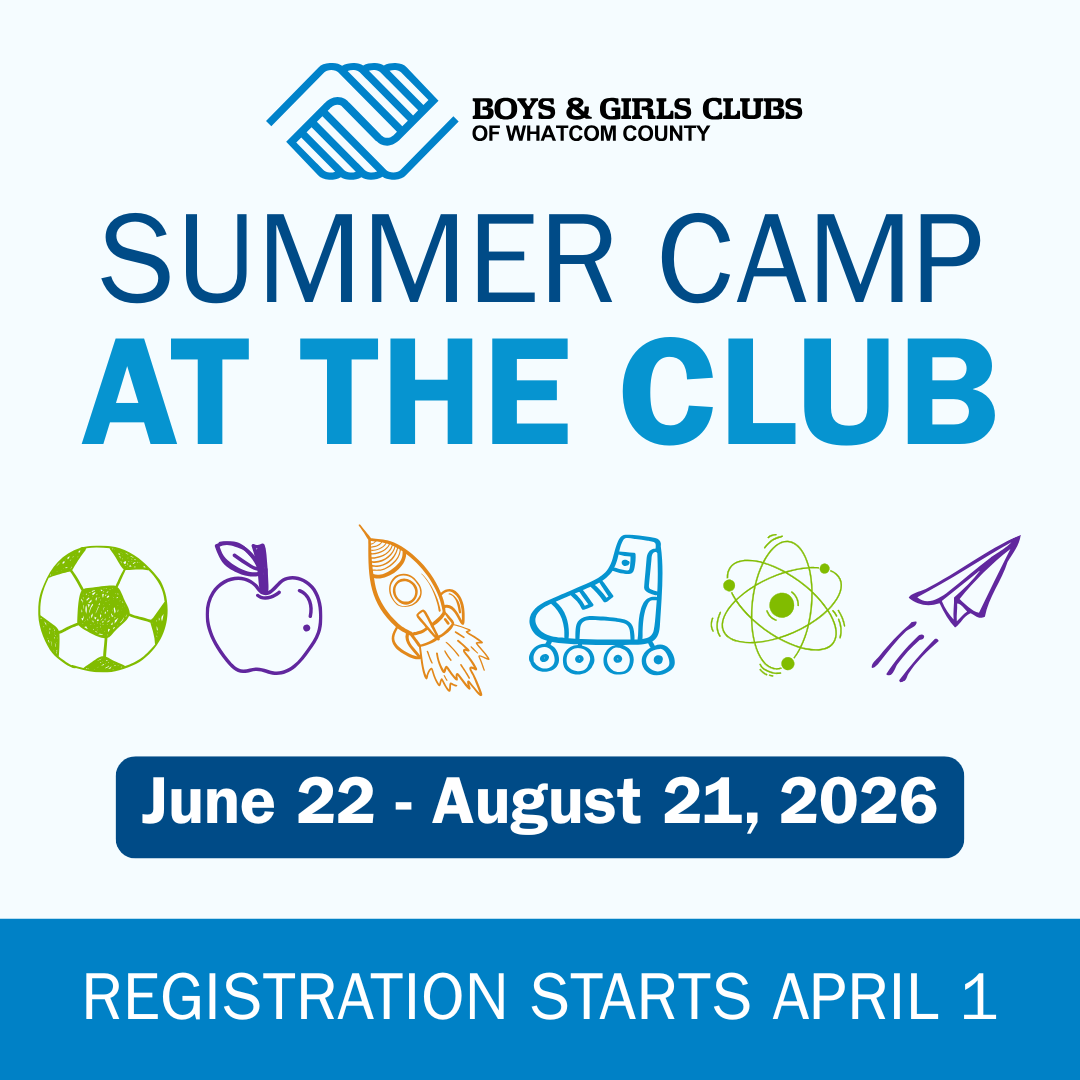 Summer Camp at the Club 2026 Boys & Girls Clubs of Whatcom County Summer Camp 2026. June 22 - August 21. Registration Starts April 1