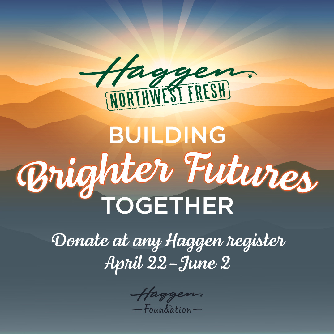 Haggen Building Brighter Futures Together Campaign. Donate at any Haggen register April 22 - June 2 in support of the Boys & Girls Clubs of Whatcom County