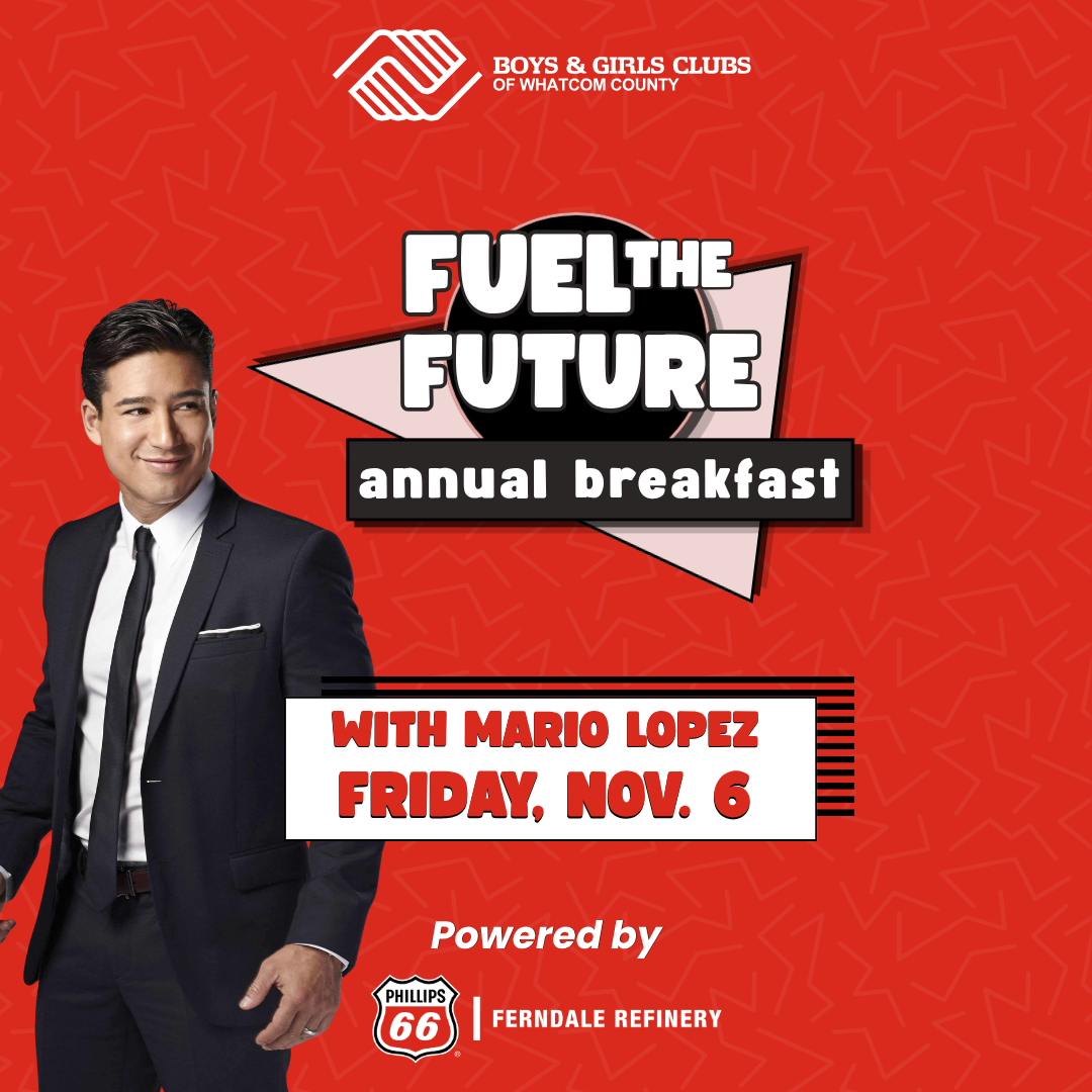 Fuel the Future annual breakfast with mario lopez, Boys & Girls Clubs Alumnus. Friday, November 6, 2026. Powered by Phillips 66 Ferndale Refinery